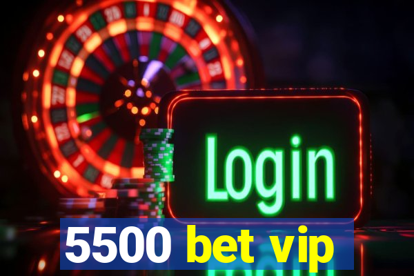 5500 bet vip